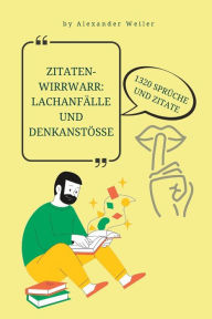 Title: Zitaten-Wirrwarr: Lachanfälle und Denkanstöße: 1320 Sprüche für jeden Anlass, Author: Alexander Weiler