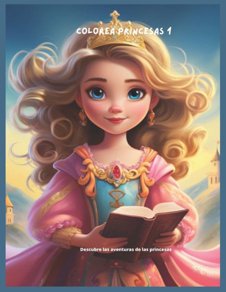 Colorea Princesas 1: Descubre las aventuras de las princesas
