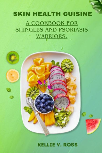 SKIN HEALTH CUISINE: A Cookbook for Shingles and Psoriasis Warriors.