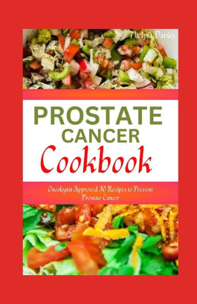 PROSTATE CANCER COOKBOOK: Oncologist Approved 30 Recipes to Prevent Prostate Cancer