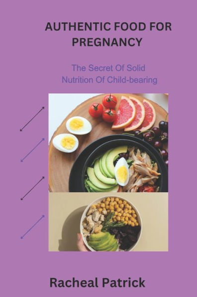 AUTHENTIC FOOD FOR PREGNANCY: The Secret Of Solid Nutrition Of Child-bearing