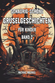 Title: Schaurig-Schöne Gruselgeschichten für Kinder Band 2, Author: Mathias Maerkel