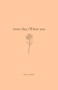 Title: Every Day, I'll Love You: 180 Days Of Love, Author: Freya Winters