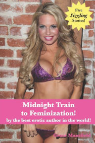 Title: Midnight Train to Feminization!: by the best erotic author in the world!, Author: Grace Mansfield