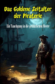 Title: Das Goldene Zeitalter der Piraterie: Ein Tauchgang in die gefährlichen Meere, Author: Philibert Dubost