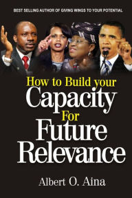 Title: How to Build Your Capacity for Future Relevance, Author: Albert O. Aina