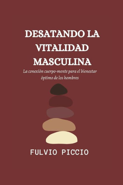 DESATANDO LA VITALIDAD MASCULINA: La conexión cuerpo-mente para el bienestar óptimo de los hombres