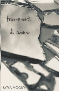 Title: Frammenti di anime: Una raccolta di poesie, Author: Syria Moony