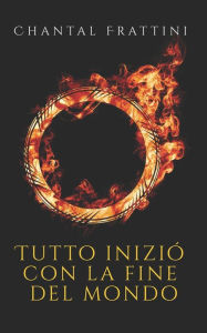 Title: Tutto iniziò con la fine del mondo, Author: Chantal Frattini