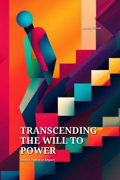 Transcending the Will to Power: From Control to Impact