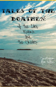 Title: Tales of the Boatmen of the Lake, Rivers & the Creek, Author: Christopher Allan Miller