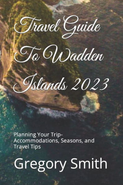Travel Guide To Wadden Islands 2023: Planning Your Trip- Accommodations, Seasons, and Travel Tips