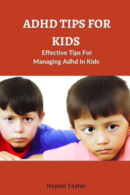 ADHD TIPS FOR KIDS: Effective Tips For Managing Adhd In Kids by Haylen ...