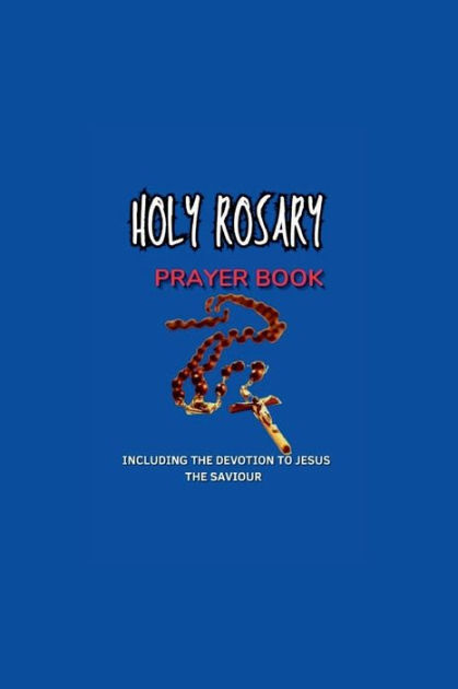 HOLY ROSARY PRAYER BOOK Including the DEVOTION to Jesus the Saviour by ...