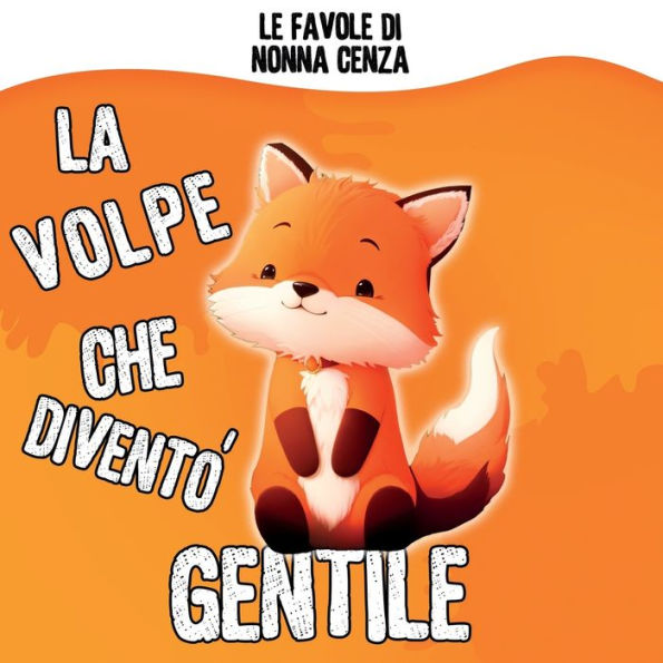 Fiamma, La Volpe che diventò Gentile: Favola illustrata per bambini 2-9 anni