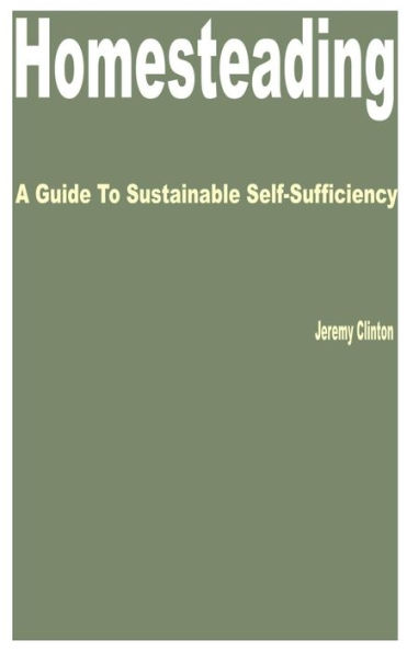 Homesteading: A Guide to Sustainable Self-Sufficiency