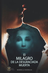 Title: El Milagro de la Desgraciada Muerta, Author: Mariella Paola Noziglia