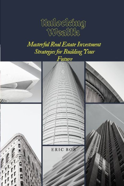 Unlocking Wealth: Masterful Real Estate Investment Strategies for Building Your Future