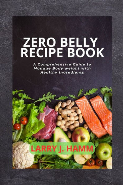 Zero Belly Recipe Book: A Comprehensive Guide to Manage Body weight With Healthy Ingredients