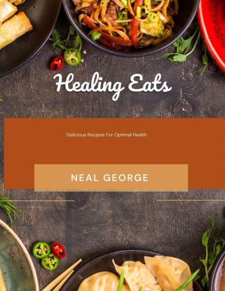Healing Eats: Delicious Recipes For Optimal Health