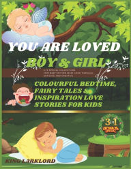 Title: You Are Loved Boy & Girl: Colourful Bedtime, Fairytale & Inspiration Love Stories For Kids, Author: King Larklord