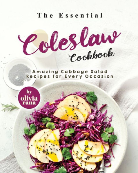 The Essential Coleslaw Cookbook: Amazing Cabbage Salad Recipes for Every Occasion