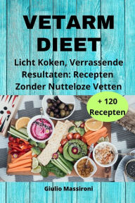 Title: Vetarm Dieet: Licht Koken, Verrassende Resultaten: Recepten Zonder Nutteloze Vetten, Author: Giulio Massironi