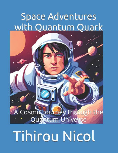 Space Adventures with Quantum Quark: A Cosmic Journey through the Quantum Universe