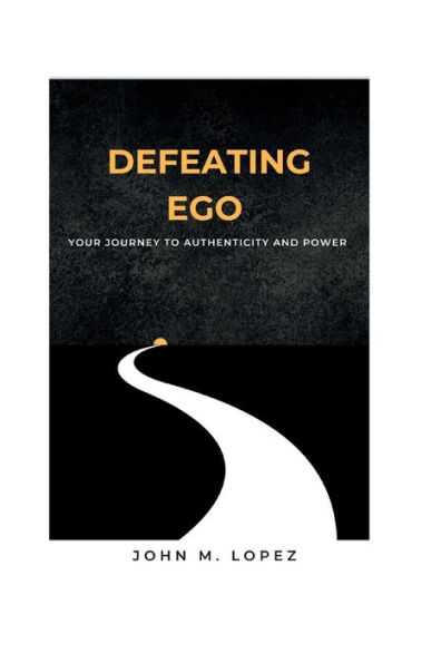 Defeating Ego: Your Journey to Authenticity and Power