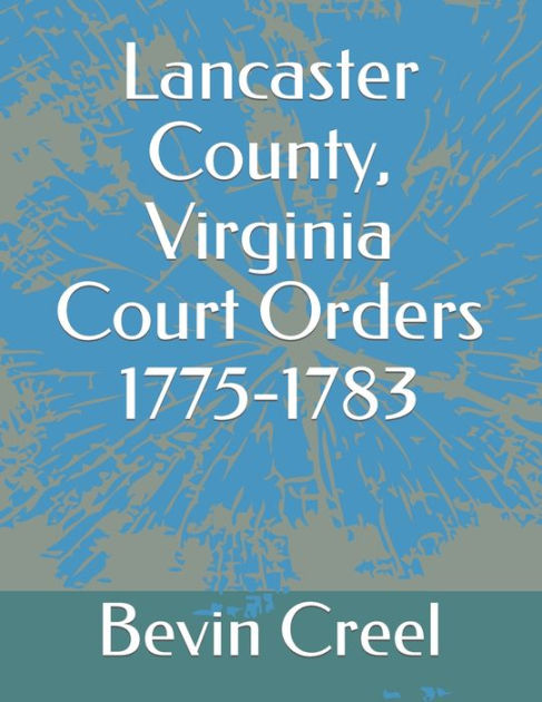 Lancaster County, Virginia Court Orders 1775-1783 by Bevin Creel ...