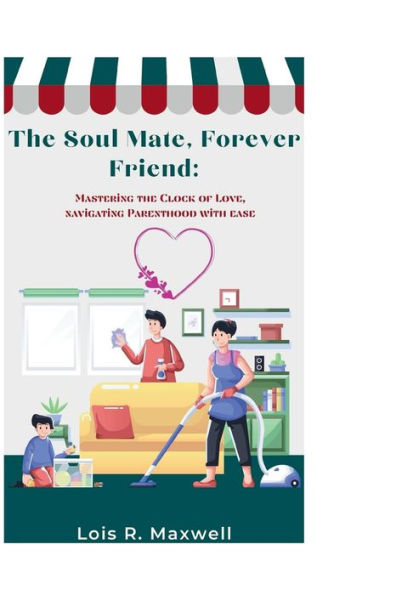 The Soul-mate, forever friend: Mastering the Clock of Love, navigating Parenthood with ease