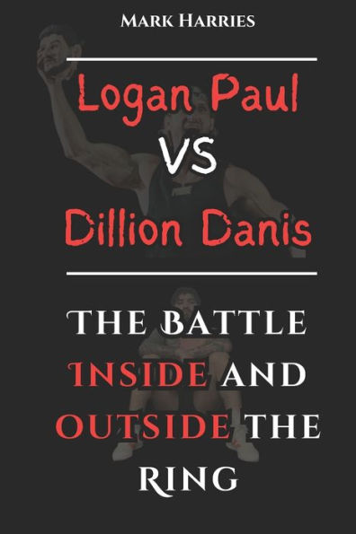 Logan Paul Vs Dillion Danis: The Battle Inside And Outside The Ring