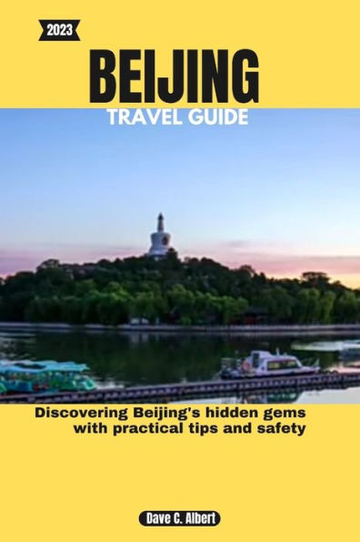 2023 BEIJING TRAVEL GUIDE: Discovering Beijing's hidden gems with practical tips and safety