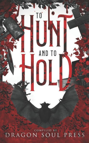 To Hunt and To Hold: A Dragon Soul Press Anthology