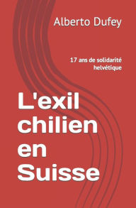 Title: L'exil chilien en Suisse: 17 ans de solidarité helvétique, Author: Marie-Jo Glardon