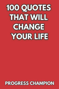 Title: 100 Quotes That Will Change Your Life, Author: Progress Champion
