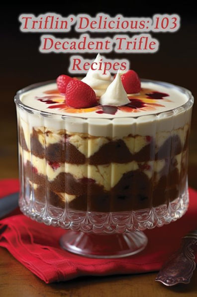 Triflin' Delicious: 103 Decadent Trifle Recipes