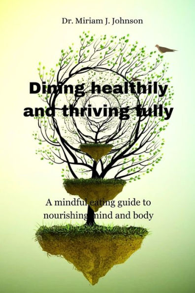 Dining healthily and thriving fully: A mindful eating guide to nourishing mind and body