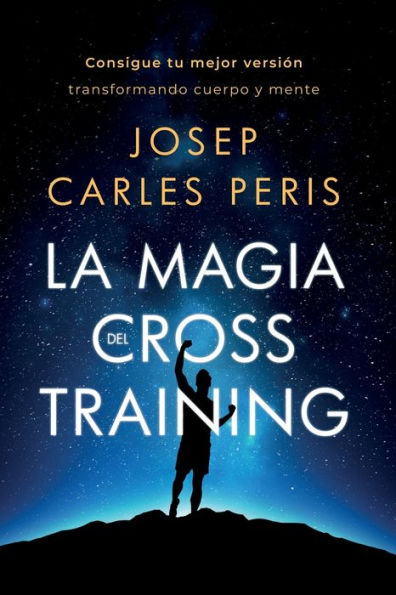 La Magia del Cross Training: Consigue tu mejor versión transformando cuerpo y mente