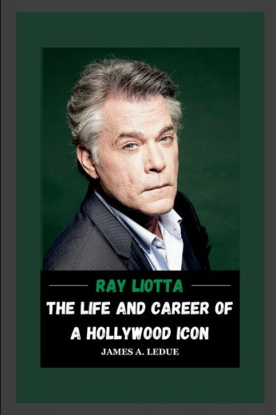 Ray Liotta: The Life and Career of a Hollywood Icon
