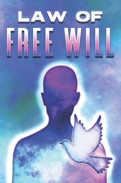 LAW OF FREE WILL: Laws of the Universe #19