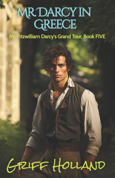 Mr. Darcy in Greece: Mr. Fitzwilliam Darcy's Grand Tour, Book Five