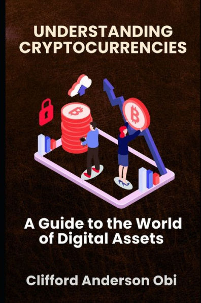 UNDERSTANDING CRYPTOCURRENCIES: A Guide to the World of Digital Assets