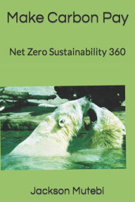 Title: Make Carbon Pay: Net Zero Sustainability 360, Author: Jackson Mutebi