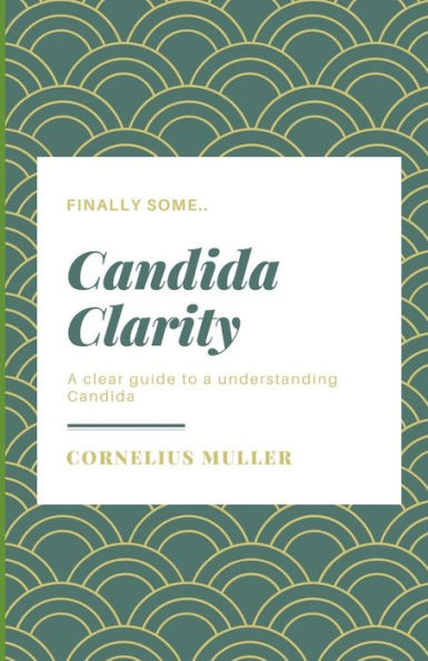 Candida Clarity: A clear guide to a understanding Candida