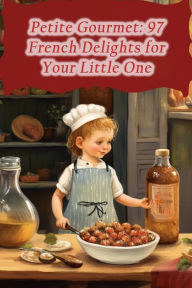 Title: Petite Gourmet: 97 French Delights for Your Little One, Author: De Sushi Harbor