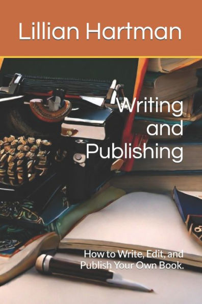 Writing and Publishing: How to Write, Edit, and Publish Your Own Book.