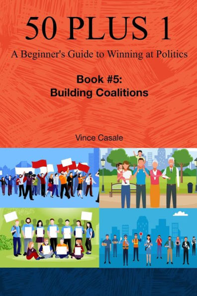 50 Plus 1: A Beginner's Guide to Winning at Politics: Book 5: Building Coalitions
