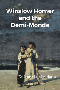 Title: Winslow Homer and the Demi-Monde, Author: Marie Louden-Hanes