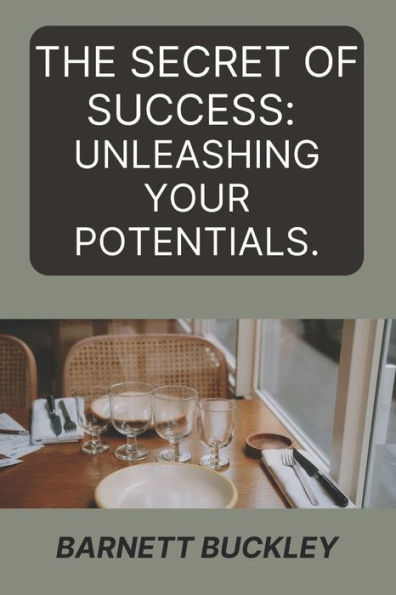 THE SECRET OF SUCCESS: : UNLEASHING YOUR POTENTIALS